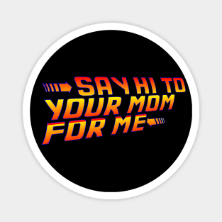 Say Hi To Your Mom For Me! Magnet